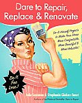 Dare to Repair Replace & Renovate Do It Herself Projects to Make Your Home More Comfortable More Beautiful & More Valuable