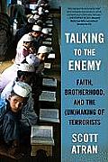 Talking to the Enemy Faith Brotherhood & the Unmaking of Terrorists