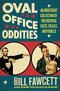 Oval Office Oddities: An Irreverent Collection of Presidential Facts, Follies, and Foibles