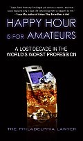 Happy Hour Is for Amateurs A Lost Decade in the Worlds Worst Profession