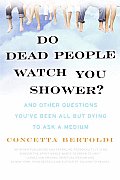 Do Dead People Watch You Shower?: And Other Questions You've Been All But Dying to Ask a Medium