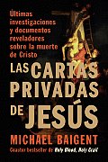 Las Cartas Privadas de Jesus Ultimas Investigaciones y Documentos Reveladores Sobre la Muerte de Cristo