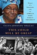 This Child Will Be Great Memoir of a Remarkable Life by Africas First Woman President