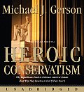 Heroic Conservatism Why Republicans Need to Embrace Americas Ideals & Why They Deserve to Fail If They Dont