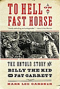 To Hell on a Fast Horse The Untold Story of Billy the Kid & Pat Garrett