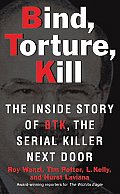 Bind Torture Kill The Inside Story of BTK the Serial Killer Next Door
