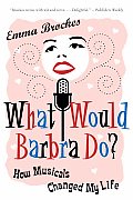 What Would Barbra Do?: How Musicals Changed My Life