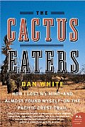 Cactus Eaters How I Lost My Mind & Almost Found Myself On the Pacific Crest Trail