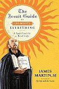 Jesuit Guide to Almost Everything a Spirituality for Real Life