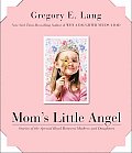 Moms Little Angel Stories of the Special Bond Between Mothers & Daughters
