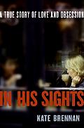 In His Sights A True Story of Love & Obsession