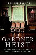 Gardner Heist The True Story of the Worlds Largest Unsolved Art Theft