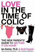 Love in the Time of Colic The New Parents Guide to Getting It on Again