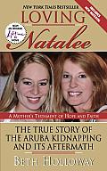Loving Natalee The True Story of the Aruba Kidnapping & Its Aftermath