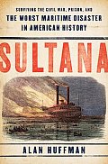 Sultana Surviving the Civil War Prison & the Worst Maritime Disaster in American History