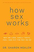How Sex Works Why We Look Smell Taste Feel & Act the Way We Do