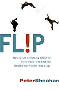 Flip How to Turn Everything You Know on Its Head & Succeed Beyond Your Wildest Imaginings
