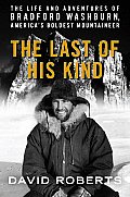 Last of His Kind The Life & Adventures of Bradford Washburn Americas Boldest Mountaineer