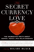 Secret Currency of Love The Unabashed Truth about Women Money & Relationships
