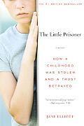 Little Prisoner How A Childhood Was Stolen & a Trust Betrayed