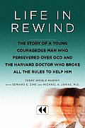 Life in Rewind The Story of a Young Courageous Man Who Persevered Over OCD & the Harvard Doctor Who Broke All the Rules to Help Him