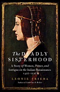 Deadly Sisterhood A Story of Women & Power in Renaissance Italy