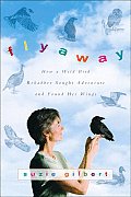 Flyaway How a Wild Bird Rehabber Sought Adventure & Found Her Wings