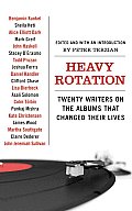 Heavy Rotation Twenty Writers on the Albums That Changed Their Lives