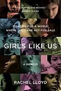 Girls Like Us Fighting for a World Where Girls Are Not for Sale A Memoir