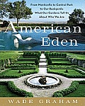 American Eden: From Monticello to Central Park to Our Backyards: What Our Gardens Tell Us about Who We Are