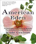 American Eden: From Monticello to Central Park to Our Backyards: What Our Gardens Tell Us about Who We Are