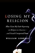 Losing My Religion How I Lost My Faith Reporting on Religion in America & Found Unexpected Peace
