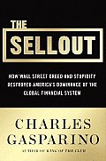Sellout How Wall Street Greed & Stupidity Destroyed Americas Dominance of the Global Financial System