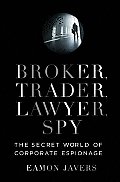 Broker Trader Lawyer Spy The Secret World of Corporate Espionage