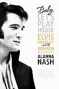 Baby Lets Play House Elvis Presley & the Women Who Loved Him