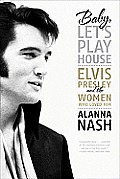 Baby Lets Play House Elvis Presley & the Women Who Loved Him