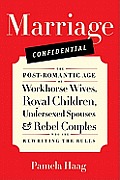 Marriage Confidential The Post Romantic Age of Workhorse Wives Royal Children Undersexed Spouses & Rebel Couples Who Are Rewriting the Rules
