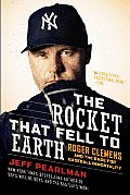 The Rocket That Fell to Earth: Roger Clemens and the Rage for Baseball Immortality