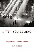 After You Believe Why Christian Character Matters