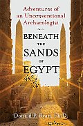 Beneath the Sands of Egypt Adventures of an Unconventional Archaeologist