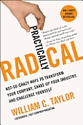 Practically Radical Not So Crazy Ways to Transform Your Company Shake Up Your Industry & Challenge Yourself