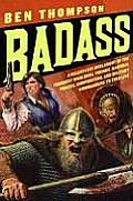 Badass A Relentless Onslaught of the Toughest Warlords Vikings Samurai Pirates Gunfighters & Military Commanders to Ever Live