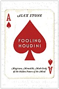Fooling Houdini Magicians Mentalists Math Geeks & the Hidden Powers of the Mind