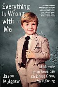 Everything Is Wrong with Me: A Memoir of an American Childhood Gone, Well, Wrong