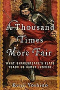 Thousand Times More Fair What Shakespeares Plays Teach Us About Justice