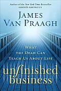 Unfinished Business What the Dead Can Teach Us about Life
