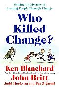 Who Killed Change Solving the Mystery of Leading People Through Change