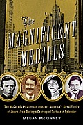 Magnificent Medills Americas Royal Family of Journalism During a Century of Turbulent Splendor