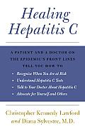Healing Hepatitis C: A Patient and a Doctor on the Epidemic's Front Lines Tell You How to Recognize When You Are at Risk, Understand Hepati