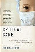 Critical Care A New Nurse Faces Death Life & Everything in Between